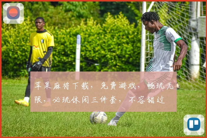 苹果麻将下载，免费游戏，畅玩无限，必玩休闲三件套，不容错过