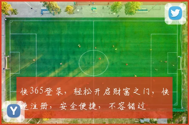 快365登录，轻松开启财富之门，快速注册，安全便捷，不容错过