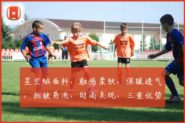 星空绒面料，触感柔软，保暖透气，抗皱易洗，时尚美观，三重优势兼顾。